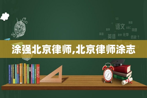 涂強(qiáng)北京律師,北京律師涂志