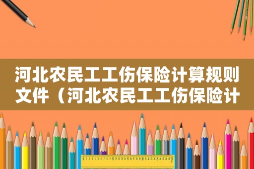 河北農(nóng)民工工傷保險(xiǎn)計(jì)算規(guī)則文件（河北農(nóng)民工工傷保險(xiǎn)計(jì)算規(guī)則）