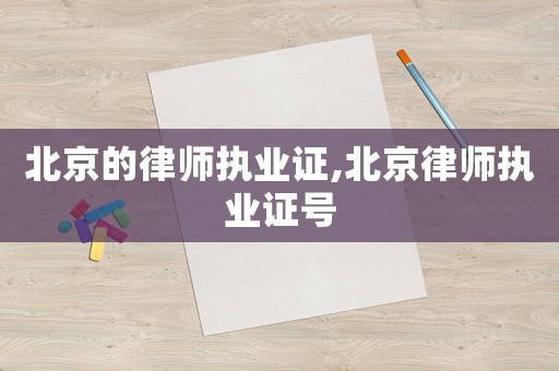 北京的律師執(zhí)業(yè)證,北京律師執(zhí)業(yè)證號