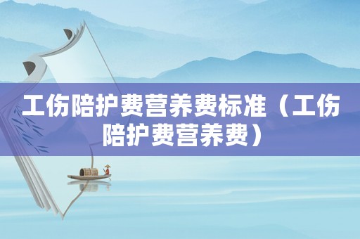 工傷陪護費營養(yǎng)費標準（工傷陪護費營養(yǎng)費）