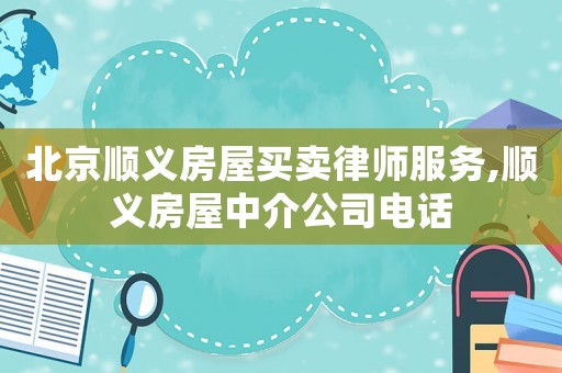 北京順義房屋買賣律師服務(wù),順義房屋中介公司電話