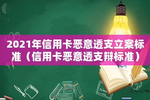 2021年信用卡惡意透支立案標(biāo)準(zhǔn)（信用卡惡意透支辯標(biāo)準(zhǔn)）
