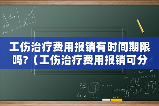 工傷治療費(fèi)用報(bào)銷(xiāo)有時(shí)間期限嗎?（工傷治療費(fèi)用報(bào)銷(xiāo)可分次嗎）