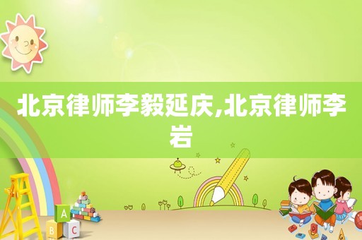北京律師李毅延慶,北京律師李巖