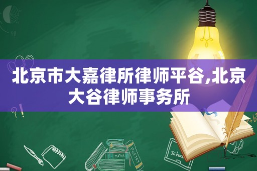 北京市大嘉律所律師平谷,北京大谷律師事務(wù)所