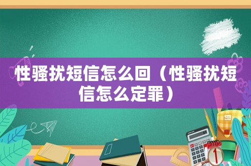 性騷擾短信怎么回（性騷擾短信怎么定罪）