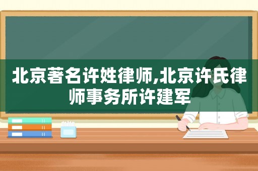 北京著名許姓律師,北京許氏律師事務(wù)所許建軍
