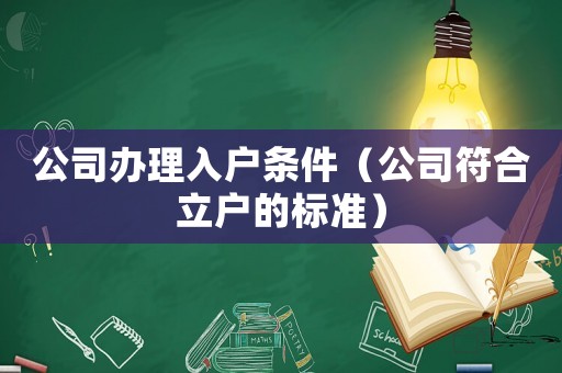 公司辦理入戶條件（公司符合立戶的標(biāo)準(zhǔn)）