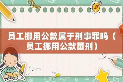 員工挪用公款屬于刑事罪嗎（員工挪用公款量刑）