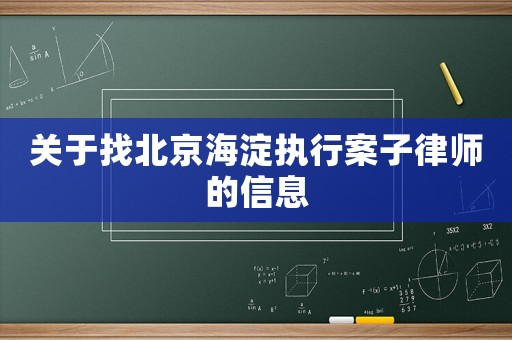 關(guān)于找北京海淀執(zhí)行案子律師的信息