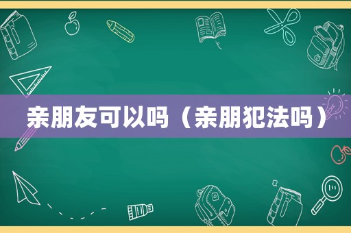 親朋友可以嗎（親朋犯法嗎）
