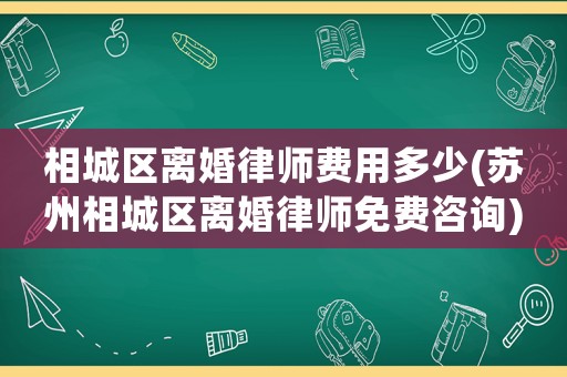相城區(qū)離婚律師費(fèi)用多少(蘇州相城區(qū)離婚律師免費(fèi)咨詢)