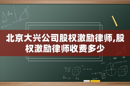 北京大興公司股權(quán)激勵(lì)律師,股權(quán)激勵(lì)律師收費(fèi)多少