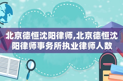 北京德恒沈陽(yáng)律師,北京德恒沈陽(yáng)律師事務(wù)所執(zhí)業(yè)律師人數(shù)