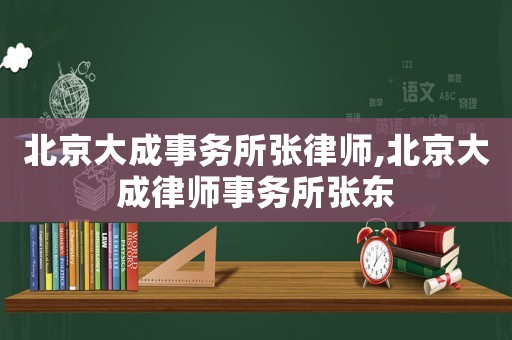 北京大成事務所張律師,北京大成律師事務所張東