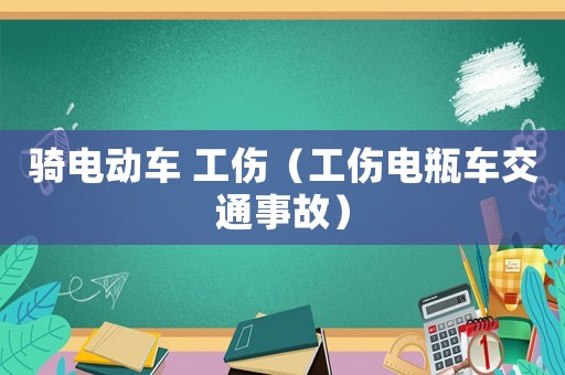 騎電動(dòng)車 工傷（工傷電瓶車交通事故）