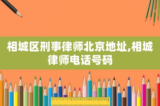 相城區(qū)刑事律師北京地址,相城律師電話號碼