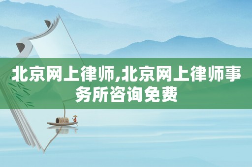 北京網(wǎng)上律師,北京網(wǎng)上律師事務(wù)所咨詢免費(fèi)