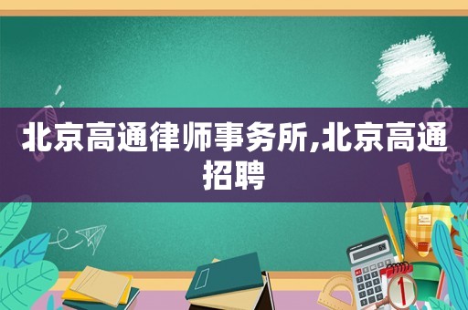 北京高通律師事務(wù)所,北京高通招聘