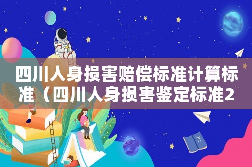 四川人身損害賠償標(biāo)準(zhǔn)計(jì)算標(biāo)準(zhǔn)（四川人身損害鑒定標(biāo)準(zhǔn)2015）