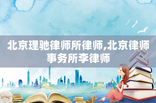 北京理馳律師所律師,北京律師事務(wù)所李律師