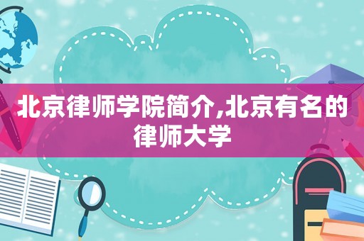 北京律師學(xué)院簡介,北京有名的律師大學(xué)