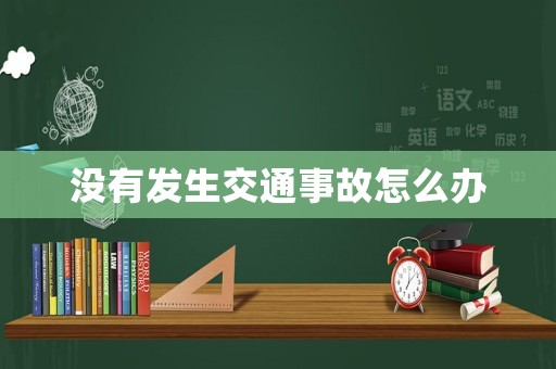 沒有發(fā)生交通事故怎么辦