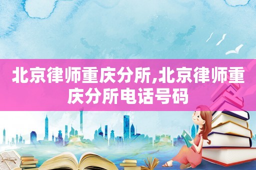 北京律師重慶分所,北京律師重慶分所電話號碼