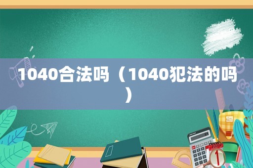 1040合法嗎（1040犯法的嗎）