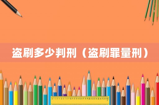盜刷多少判刑（盜刷罪量刑）