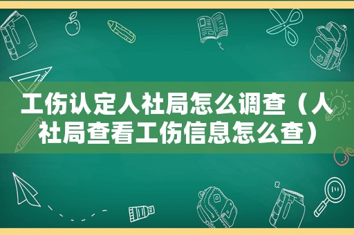 工傷認(rèn)定人社局怎么調(diào)查（人社局查看工傷信息怎么查）
