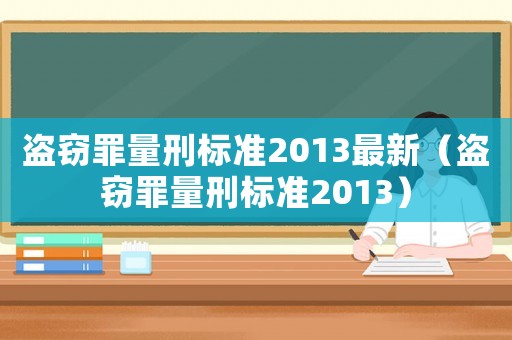 盜竊罪量刑標(biāo)準(zhǔn)2013最新（盜竊罪量刑標(biāo)準(zhǔn)2013）