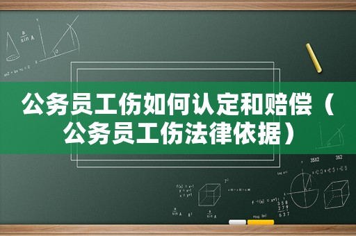 公務(wù)員工傷如何認(rèn)定和賠償（公務(wù)員工傷法律依據(jù)）