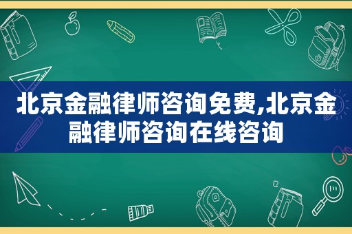 北京金融律師咨詢免費(fèi),北京金融律師咨詢?cè)诰€咨詢