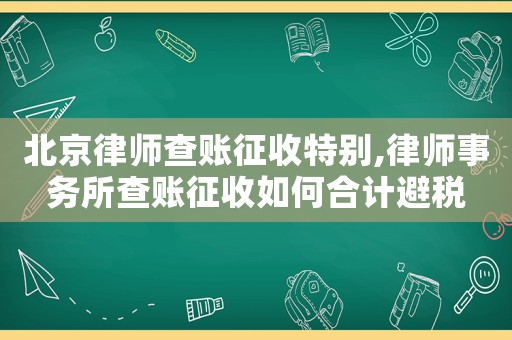 北京律師查賬征收特別,律師事務(wù)所查賬征收如何合計(jì)避稅