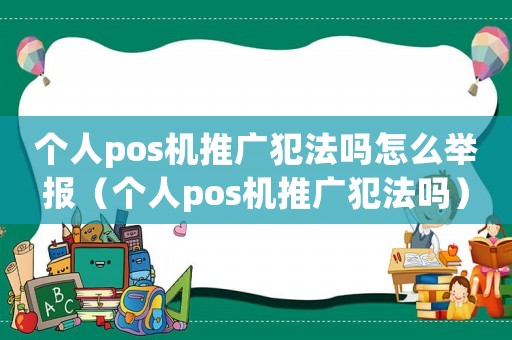 個(gè)人pos機(jī)推廣犯法嗎怎么舉報(bào)（個(gè)人pos機(jī)推廣犯法嗎）