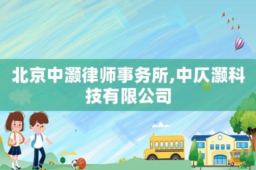 北京中灝律師事務(wù)所,中仄灝科技有限公司