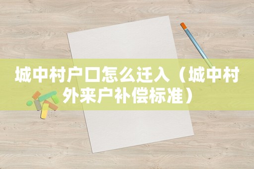 城中村戶口怎么遷入（城中村外來戶補(bǔ)償標(biāo)準(zhǔn)）