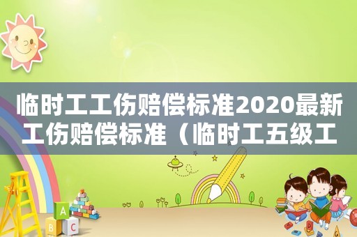 臨時(shí)工工傷賠償標(biāo)準(zhǔn)2020最新工傷賠償標(biāo)準(zhǔn)（臨時(shí)工五級(jí)工傷如何賠付）