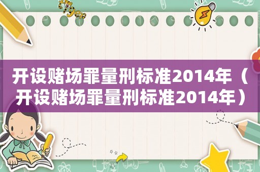 開設(shè)賭場(chǎng)罪量刑標(biāo)準(zhǔn)2014年（開設(shè)賭場(chǎng)罪量刑標(biāo)準(zhǔn)2014年）