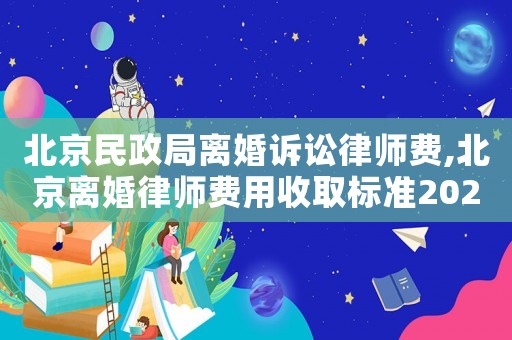 北京民政局離婚訴訟律師費,北京離婚律師費用收取標(biāo)準(zhǔn)2021