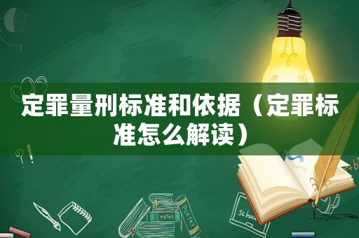 定罪量刑標準和依據(jù)（定罪標準怎么解讀）