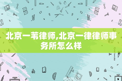 北京一葦律師,北京一律律師事務所怎么樣