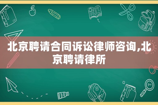 北京聘請(qǐng)合同訴訟律師咨詢,北京聘請(qǐng)律所