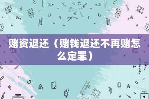 賭資退還（賭錢退還不再賭怎么定罪）