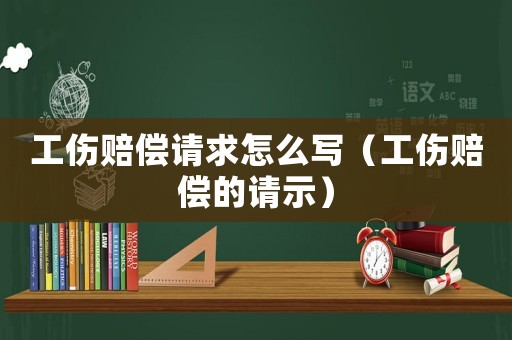 工傷賠償請求怎么寫（工傷賠償?shù)恼埵荆? title=