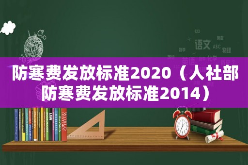 防寒費(fèi)發(fā)放標(biāo)準(zhǔn)2020（人社部防寒費(fèi)發(fā)放標(biāo)準(zhǔn)2014）