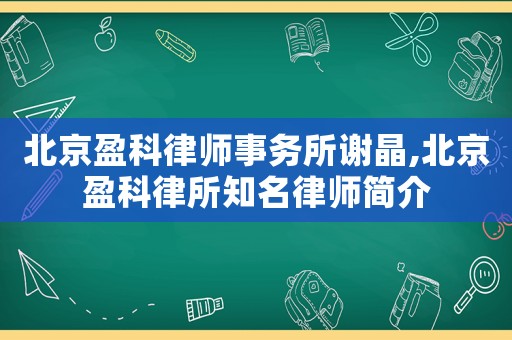北京盈科律師事務(wù)所謝晶,北京盈科律所知名律師簡介