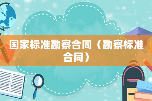 國家標(biāo)準(zhǔn)勘察合同（勘察標(biāo)準(zhǔn)合同）