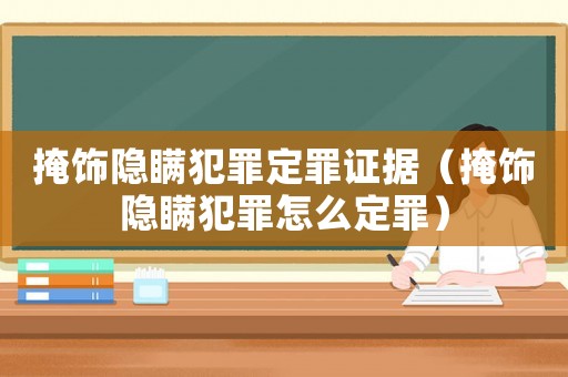 掩飾隱瞞犯罪定罪證據(jù)（掩飾隱瞞犯罪怎么定罪）
